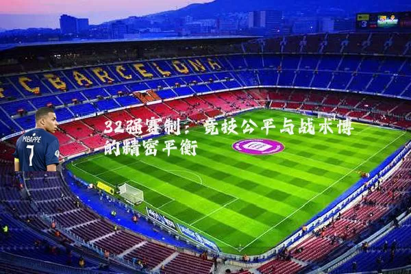 32强赛制：竞技公平与战术博弈的精密平衡