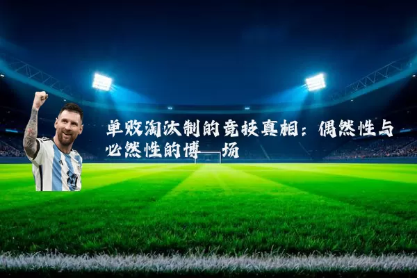 单败淘汰制的竞技真相:偶然性与必然性的博弈场
