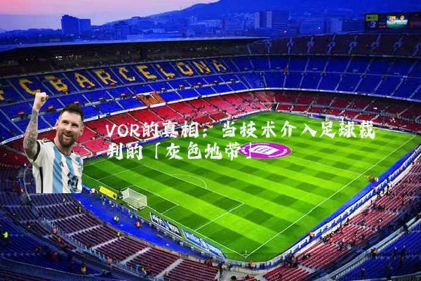 VOR的真相：当技术介入足球裁判的「灰色地带」